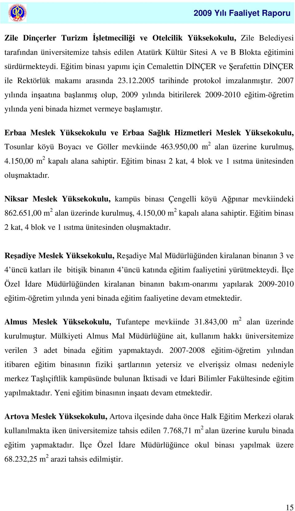 2007 yılında inşaatına başlanmış olup, 2009 yılında bitirilerek 2009-2010 eğitim-öğretim yılında yeni binada hizmet vermeye başlamıştır.