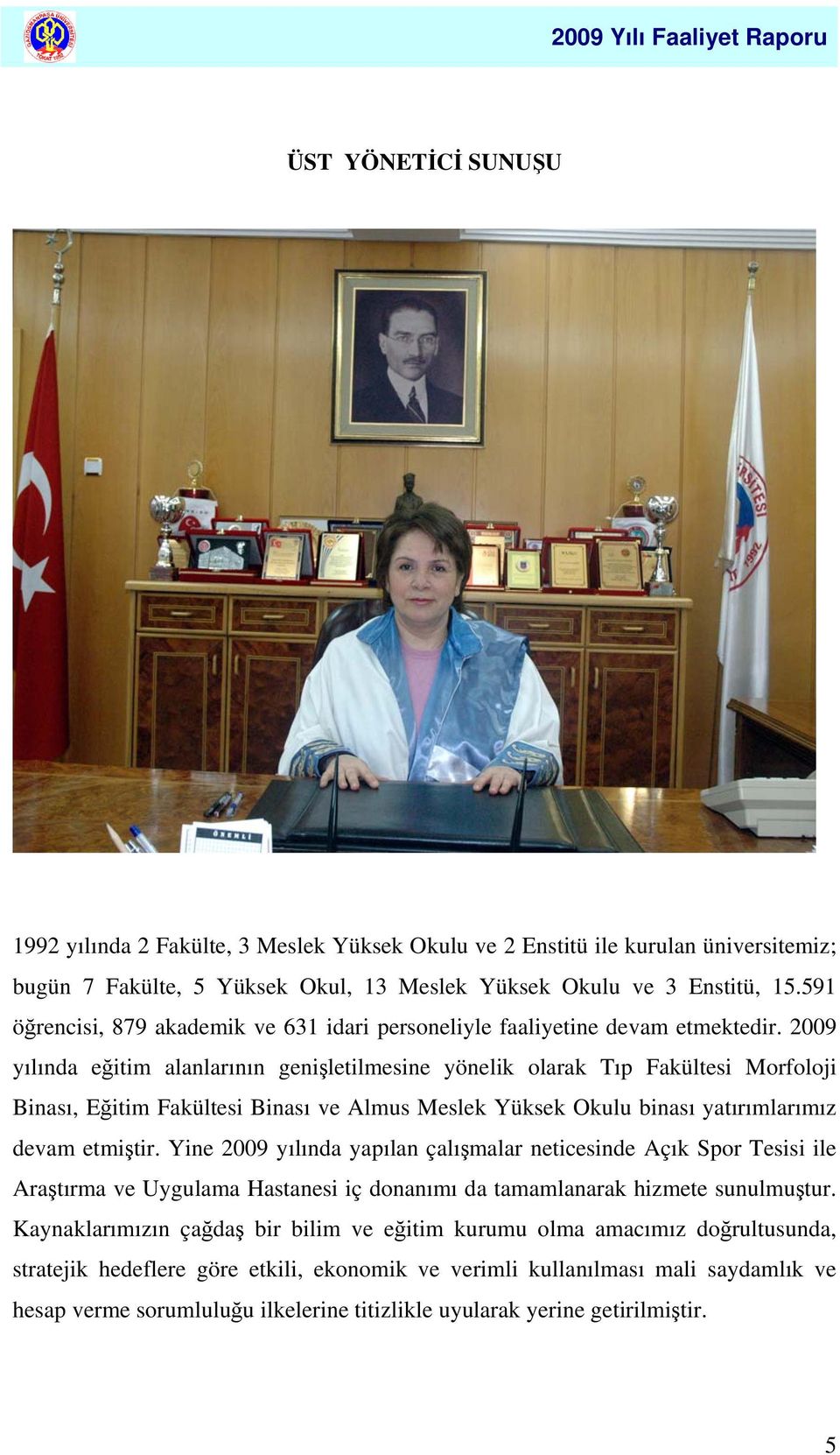 2009 yılında eğitim alanlarının genişletilmesine yönelik olarak Tıp Fakültesi Morfoloji Binası, Eğitim Fakültesi Binası ve Almus Meslek Yüksek Okulu binası yatırımlarımız devam etmiştir.