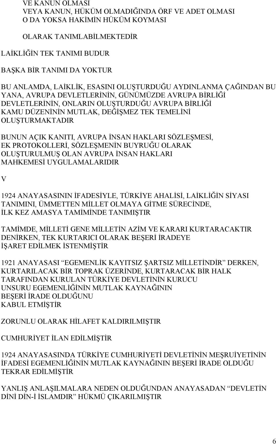 OLUŞTURMAKTADIR BUNUN AÇIK KANITI, AVRUPA İNSAN HAKLARI SÖZLEŞMESİ, EK PROTOKOLLERİ, SÖZLEŞMENİN BUYRUĞU OLARAK OLUŞTURULMUŞ OLAN AVRUPA İNSAN HAKLARI MAHKEMESİ UYGULAMALARIDIR V 1924 ANAYASASININ