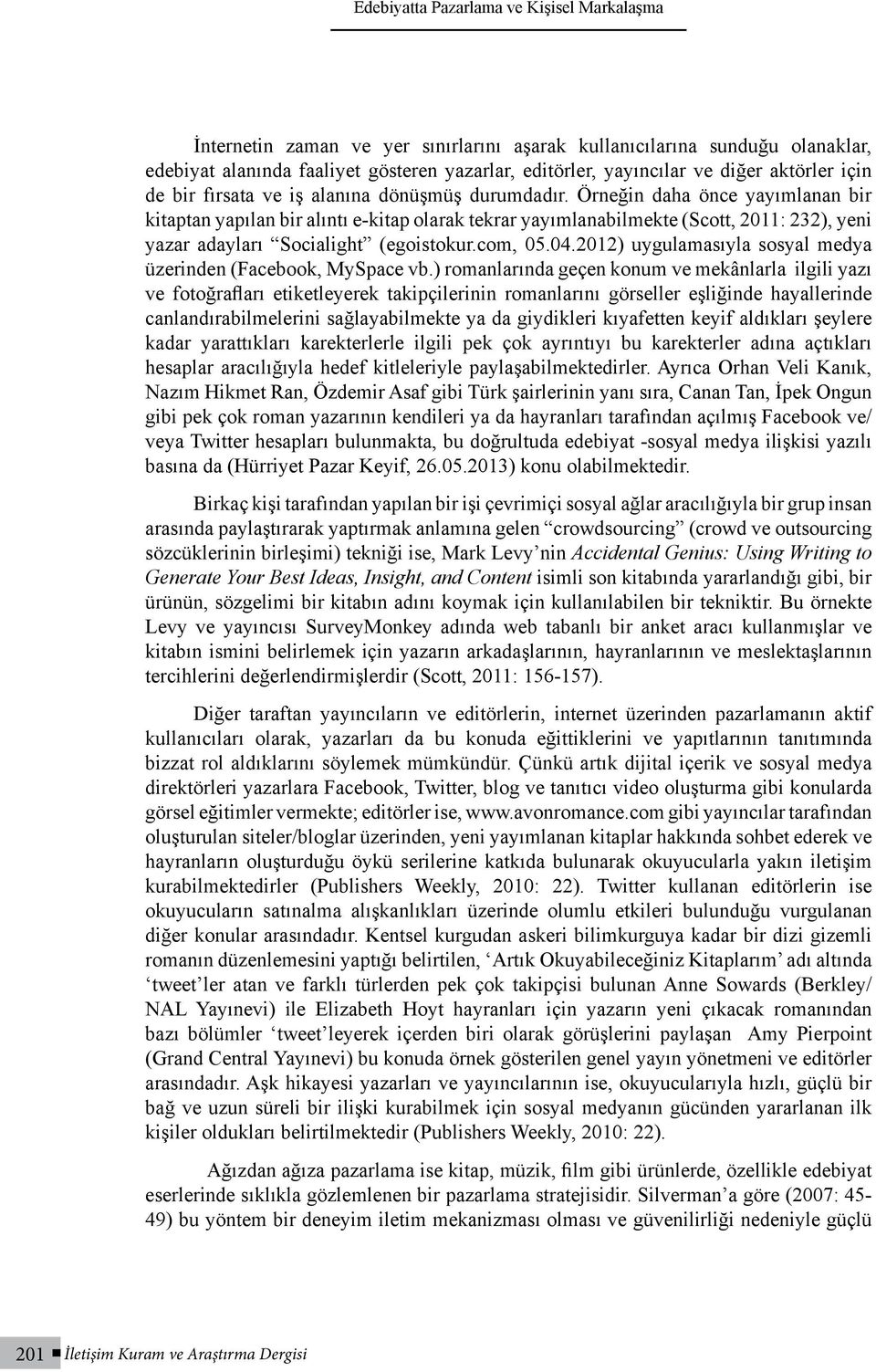 Örneğin daha önce yayımlanan bir kitaptan yapılan bir alıntı e-kitap olarak tekrar yayımlanabilmekte (Scott, 2011: 232), yeni yazar adayları Socialight (egoistokur.com, 05.04.