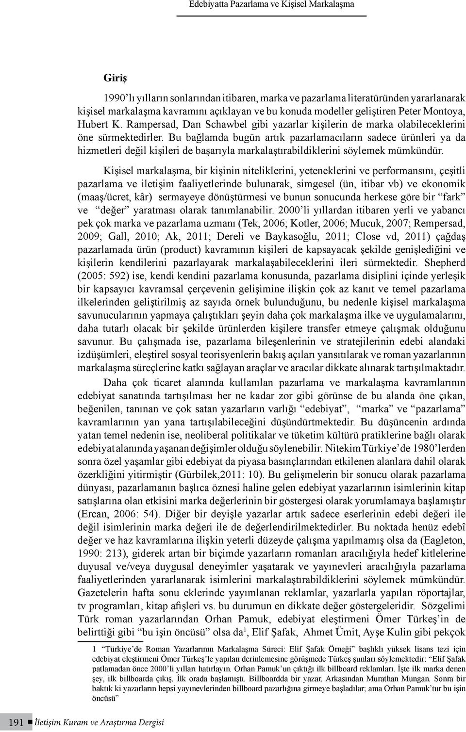 Bu bağlamda bugün artık pazarlamacıların sadece ürünleri ya da hizmetleri değil kişileri de başarıyla markalaştırabildiklerini söylemek mümkündür.