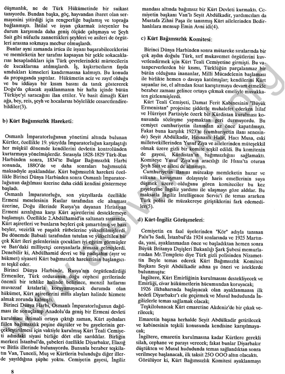 Bunlar ayni zamanda irtica ile isyanı başarabileceklerini ve memleketin her tarafını kapsayan bir şekle sokacaklarını hesapladıkları için Türk çevrelerindeki mürtecilerin de kucaklarına atılmışlardı.