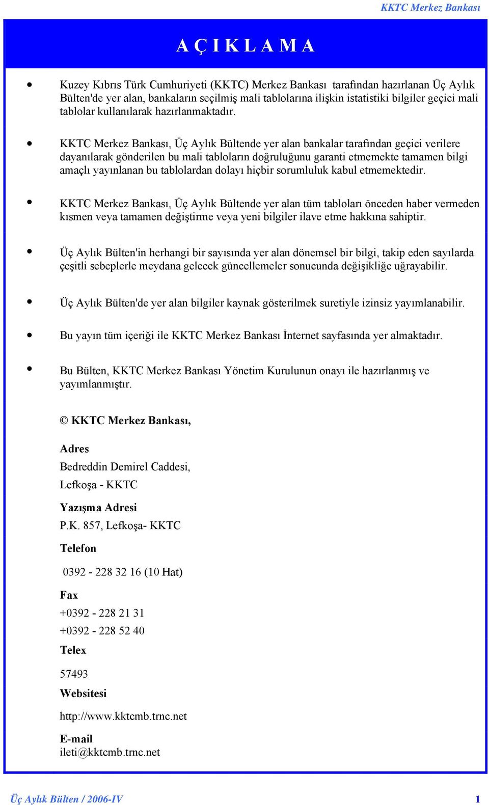 KKTC Merkez Bankası, Üç Aylık Bültende yer alan bankalar tarafından geçici verilere dayanılarak gönderilen bu mali tabloların doğruluğunu garanti etmemekte tamamen bilgi amaçlı yayınlanan bu