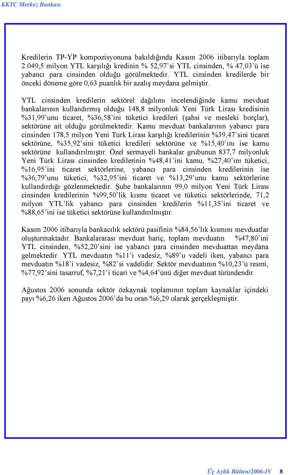 YTL cinsinden kredilerin sektörel dağılımı incelendiğinde kamu mevduat bankalarının kullandırmış olduğu 148,8 milyonluk Yeni Türk Lirası kredisinin %31,99 unu ticaret, %36,58 ini tüketici kredileri