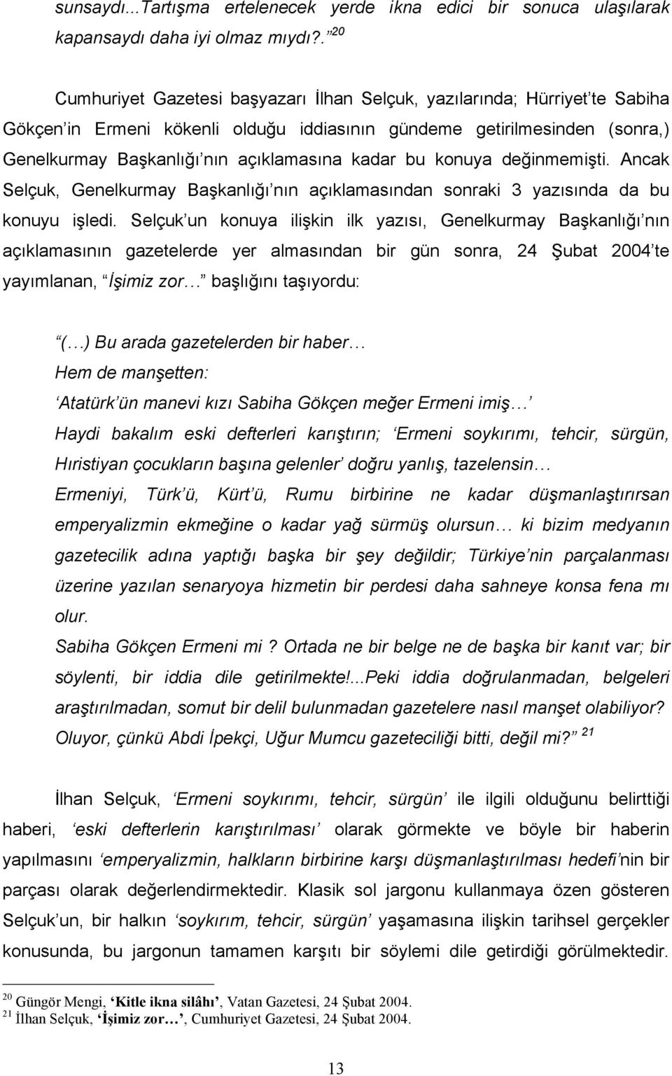 kadar bu konuya değinmemişti. Ancak Selçuk, Genelkurmay Başkanlığı nın açıklamasından sonraki 3 yazısında da bu konuyu işledi.