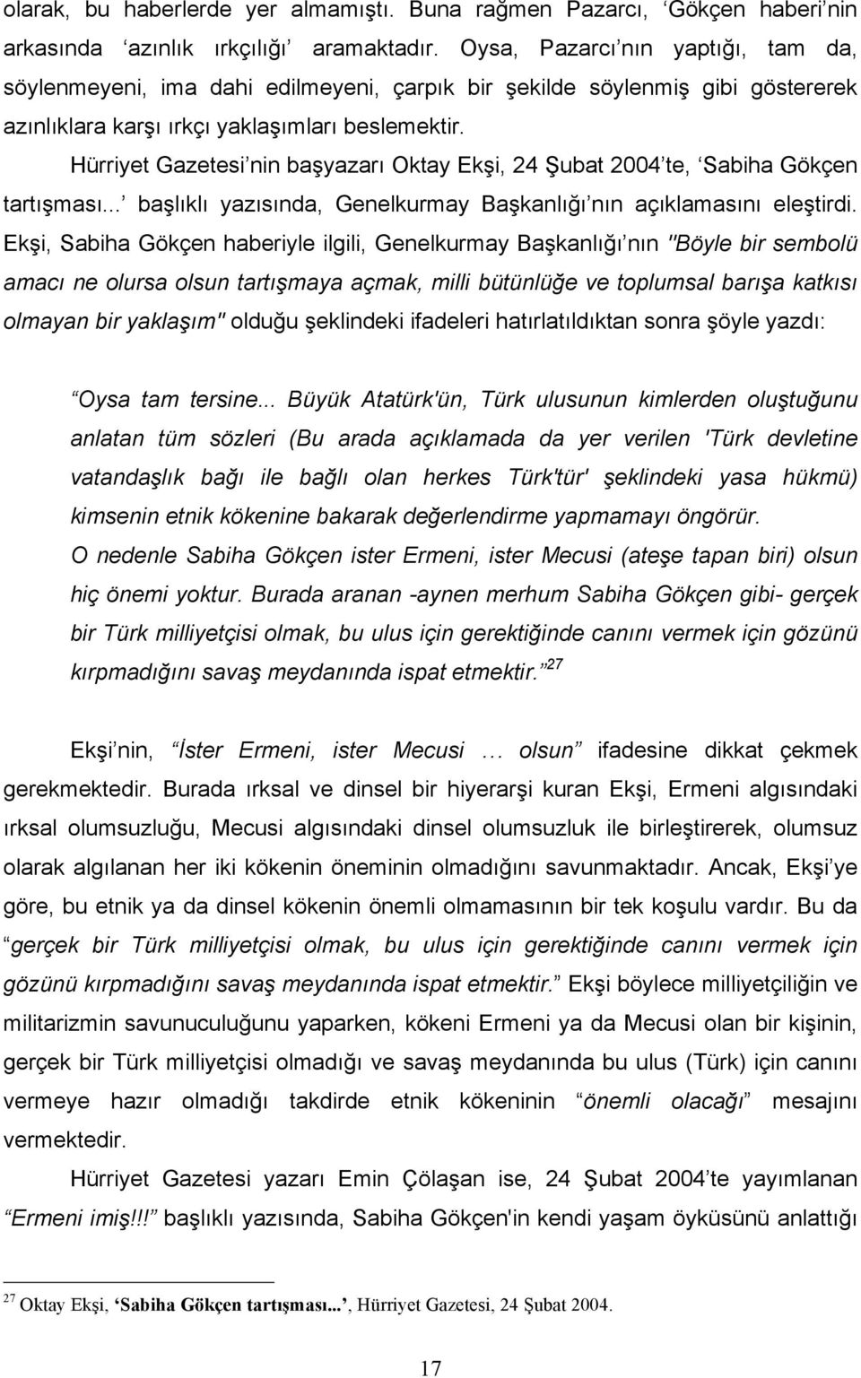 Hürriyet Gazetesi nin başyazarı Oktay Ekşi, 24 Şubat 2004 te, Sabiha Gökçen tartışması... başlıklı yazısında, Genelkurmay Başkanlığı nın açıklamasını eleştirdi.