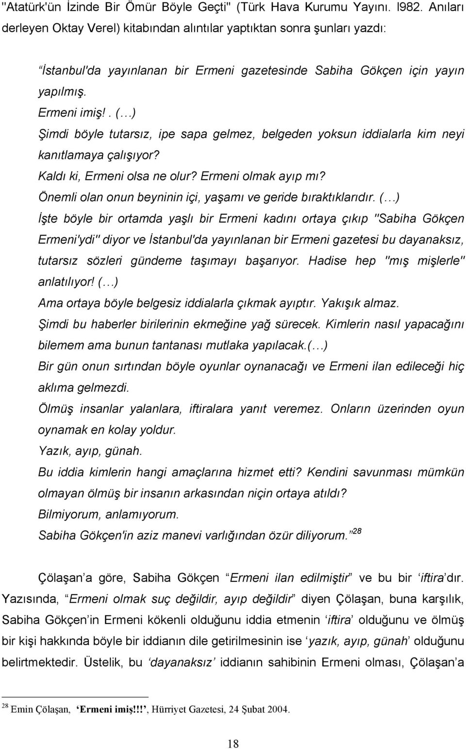 . ( ) Şimdi böyle tutarsız, ipe sapa gelmez, belgeden yoksun iddialarla kim neyi kanıtlamaya çalışıyor? Kaldı ki, Ermeni olsa ne olur? Ermeni olmak ayıp mı?