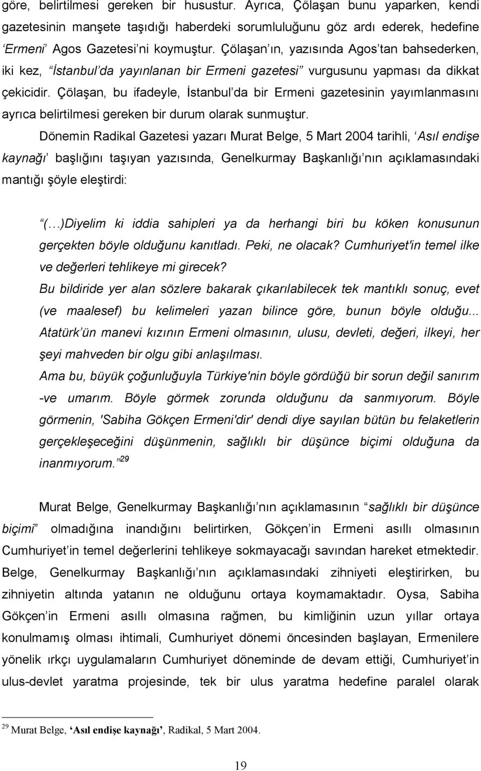 Çölaşan, bu ifadeyle, İstanbul da bir Ermeni gazetesinin yayımlanmasını ayrıca belirtilmesi gereken bir durum olarak sunmuştur.