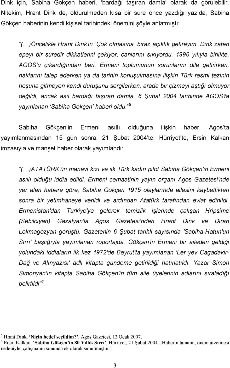 açıklık getireyim. Dink zaten epeyi bir süredir dikkatlerini çekiyor, canlarını sıkıyordu.