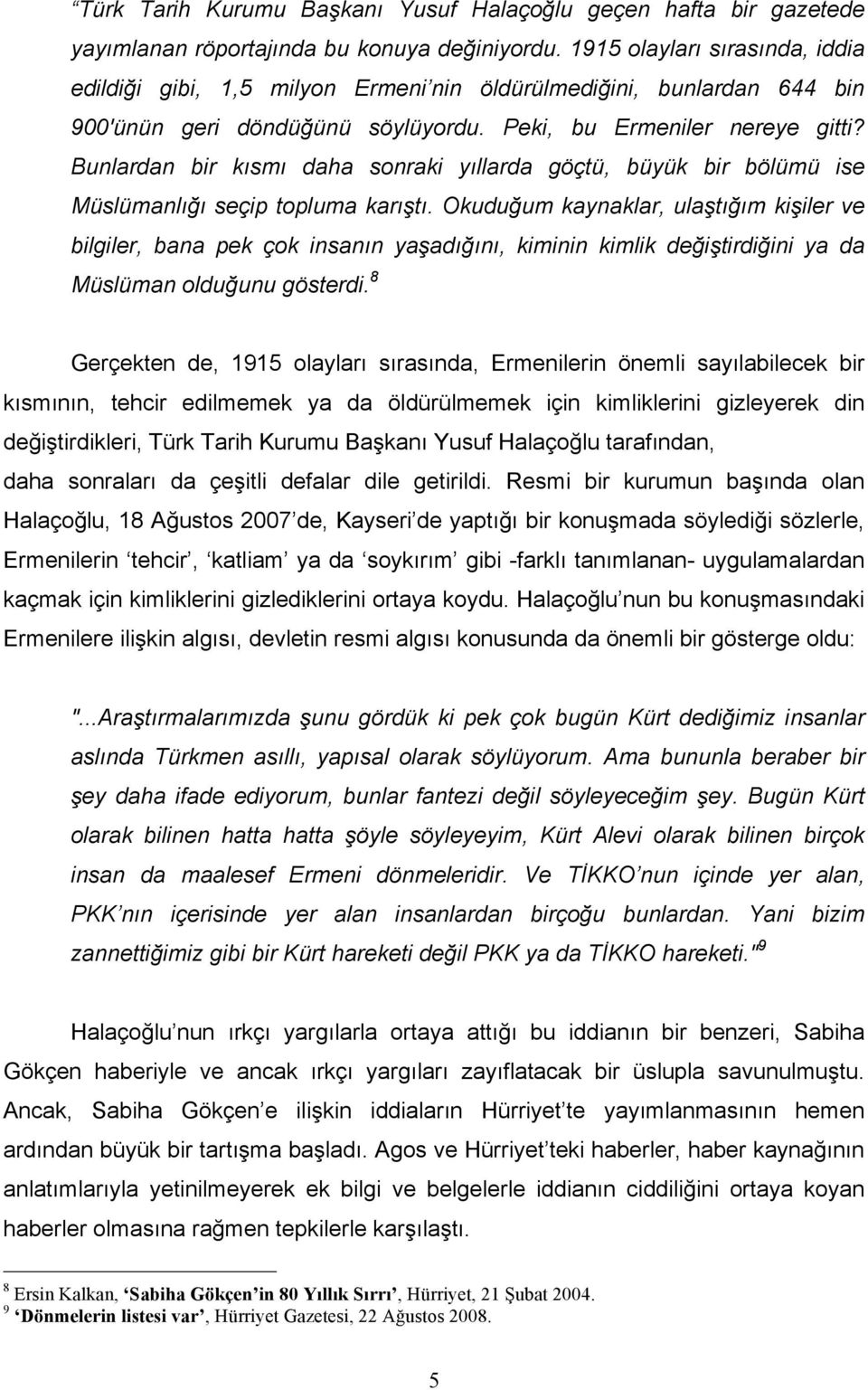 Bunlardan bir kısmı daha sonraki yıllarda göçtü, büyük bir bölümü ise Müslümanlığı seçip topluma karıştı.