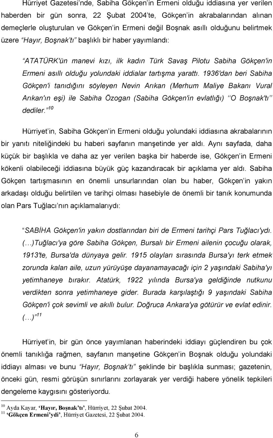 tartışma yarattı. 1936'dan beri Sabiha Gökçen'i tanıdığını söyleyen Nevin Arıkan (Merhum Maliye Bakanı Vural Arıkan'ın eşi) ile Sabiha Özogan (Sabiha Gökçen'in evlatlığı) O Boşnak'tı dediler.