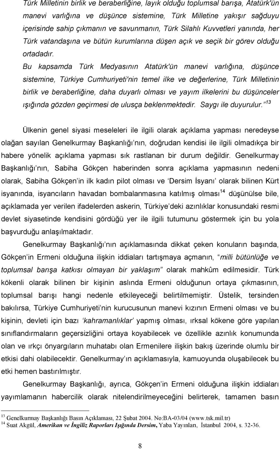 Bu kapsamda Türk Medyasının Atatürk'ün manevi varlığına, düşünce sistemine, Türkiye Cumhuriyeti'nin temel ilke ve değerlerine, Türk Milletinin birlik ve beraberliğine, daha duyarlı olması ve yayım