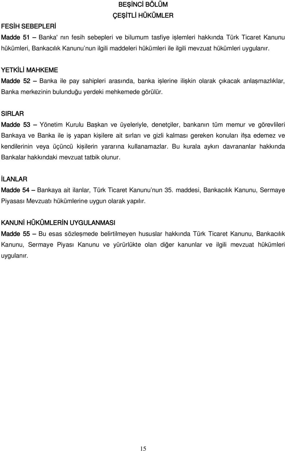 SIRLAR Madde 53 Yönetim Kurulu Ba kan ve üyeleriyle, denetçiler, bankan n tüm memur ve görevlileri Bankaya ve Banka ile i yapan ki ilere ait s rlar ve gizli kalmas gereken konular if a edemez ve