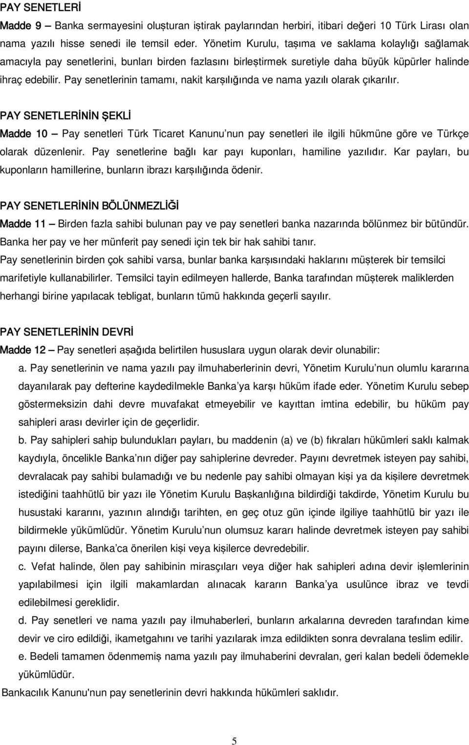 Pay senetlerinin tamam, nakit kar nda ve nama yaz olarak ç kar r. PAY SENETLER N EKL Madde 10 Pay senetleri Türk Ticaret Kanunu nun pay senetleri ile ilgili hükmüne göre ve Türkçe olarak düzenlenir.