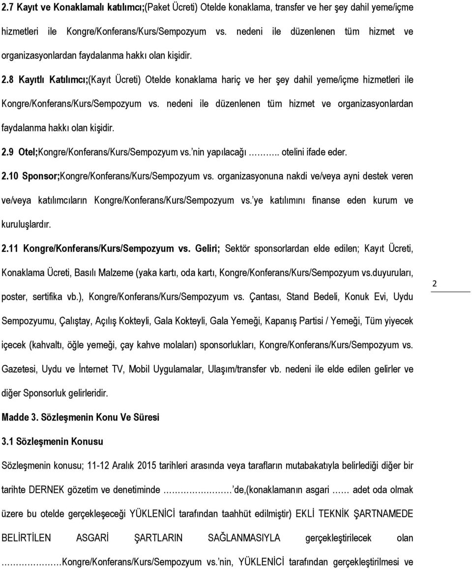 8 Kayıtlı Katılımcı;(Kayıt Ücreti) Otelde konaklama hariç ve her şey dahil yeme/içme hizmetleri ile Kongre/Konferans/Kurs/Sempozyum vs. 9 Otel;Kongre/Konferans/Kurs/Sempozyum vs. nin yapılacağı.