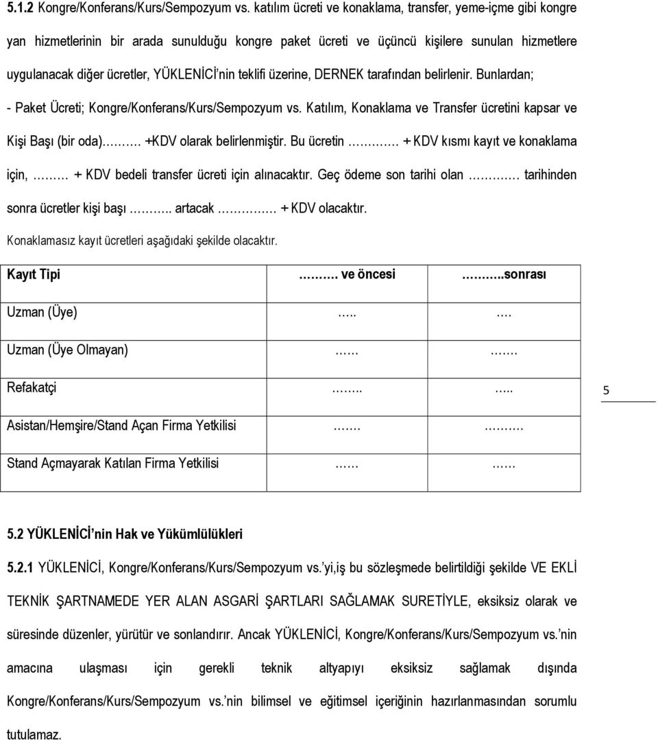 teklifi üzerine, DERNEK tarafından belirlenir. Bunlardan; - Paket Ücreti; Kongre/Konferans/Kurs/Sempozyum vs. Katılım, Konaklama ve Transfer ücretini kapsar ve Kişi Başı (bir oda).