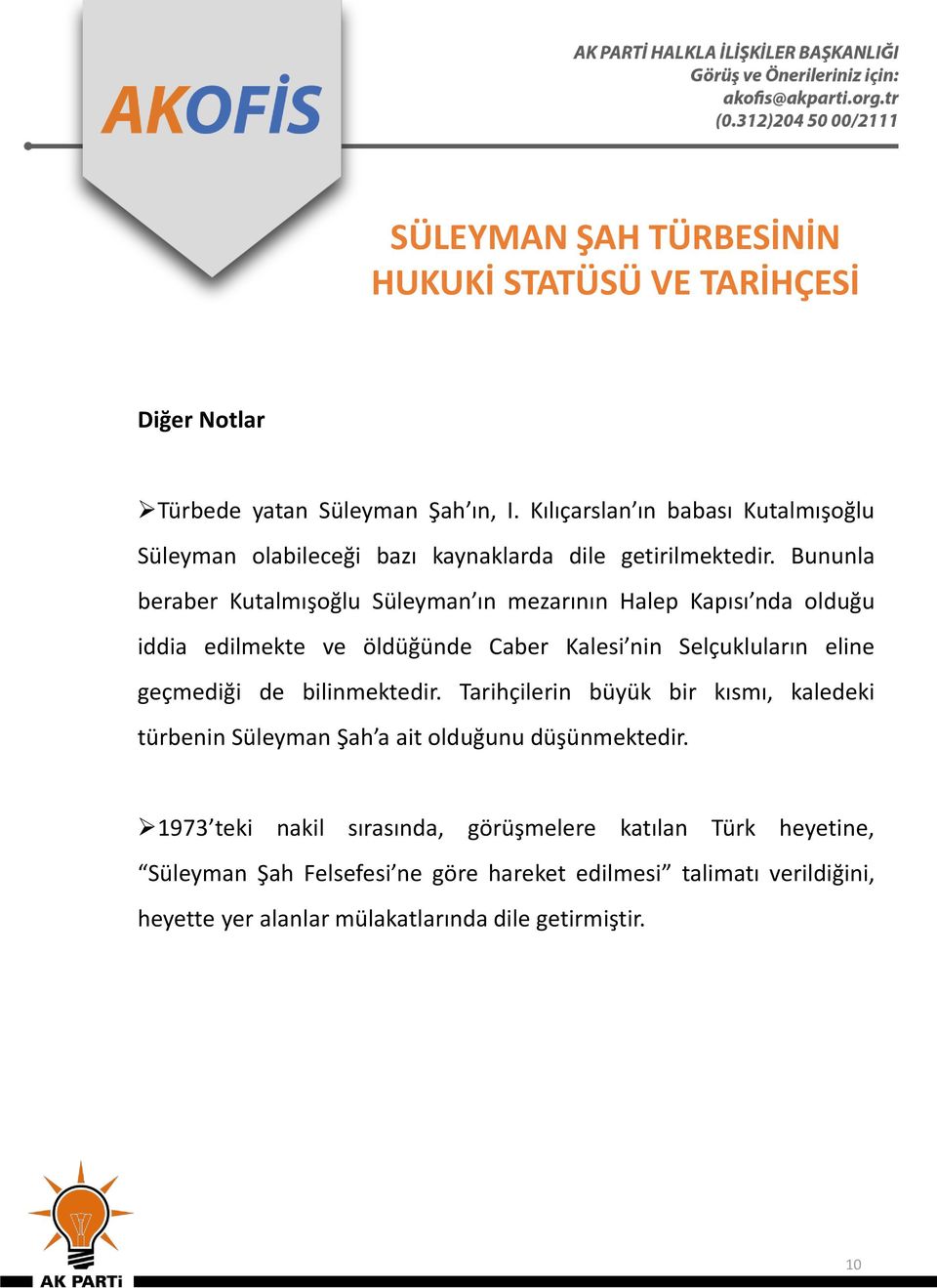 Bununla beraber Kutalmışoğlu Süleyman ın mezarının Halep Kapısı nda olduğu iddia edilmekte ve öldüğünde Caber Kalesi nin Selçukluların eline geçmediği de