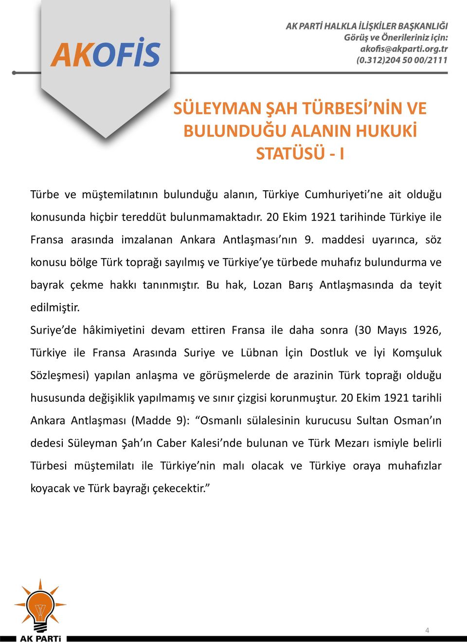 maddesi uyarınca, söz konusu bölge Türk toprağı sayılmış ve Türkiye ye türbede muhafız bulundurma ve bayrak çekme hakkı tanınmıştır. Bu hak, Lozan Barış Antlaşmasında da teyit edilmiştir.