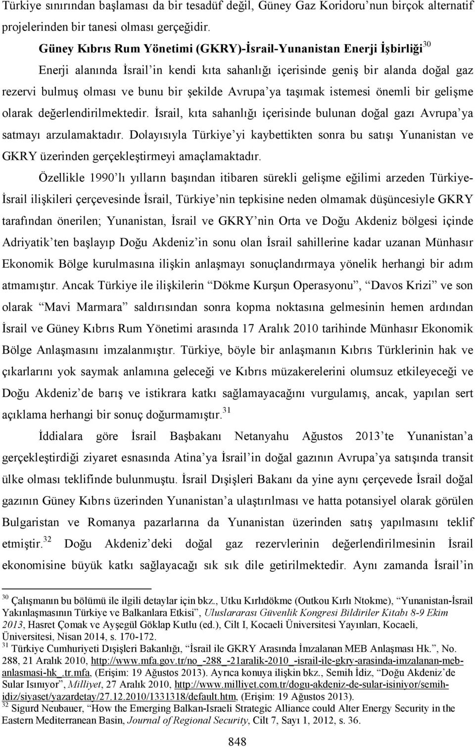 Avrupa ya taşımak istemesi önemli bir gelişme olarak değerlendirilmektedir. Đsrail, kıta sahanlığı içerisinde bulunan doğal gazı Avrupa ya satmayı arzulamaktadır.