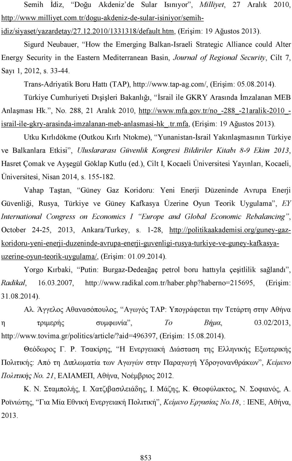 Sigurd Neubauer, How the Emerging Balkan-Israeli Strategic Alliance could Alter Energy Security in the Eastern Mediterranean Basin, Journal of Regional Security, Cilt 7, Sayı 1, 2012, s. 33-44.