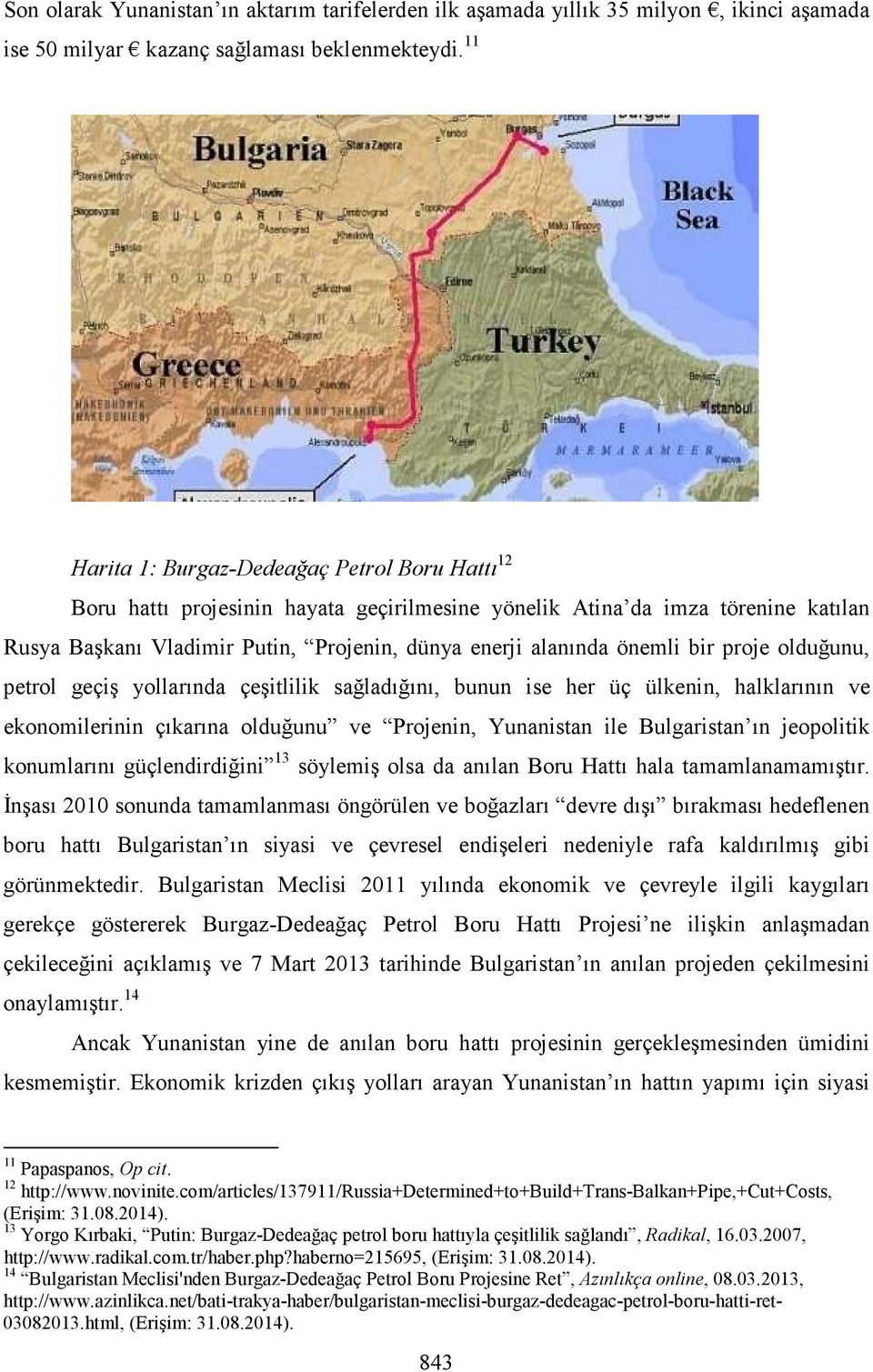 önemli bir proje olduğunu, petrol geçiş yollarında çeşitlilik sağladığını, bunun ise her üç ülkenin, halklarının ve ekonomilerinin çıkarına olduğunu ve Projenin, Yunanistan ile Bulgaristan ın