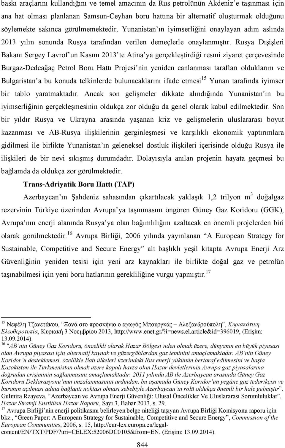 Rusya Dışişleri Bakanı Sergey Lavrof un Kasım 2013 te Atina ya gerçekleştirdiği resmi ziyaret çerçevesinde Burgaz-Dedeağaç Petrol Boru Hattı Projesi nin yeniden canlanması taraftarı olduklarını ve