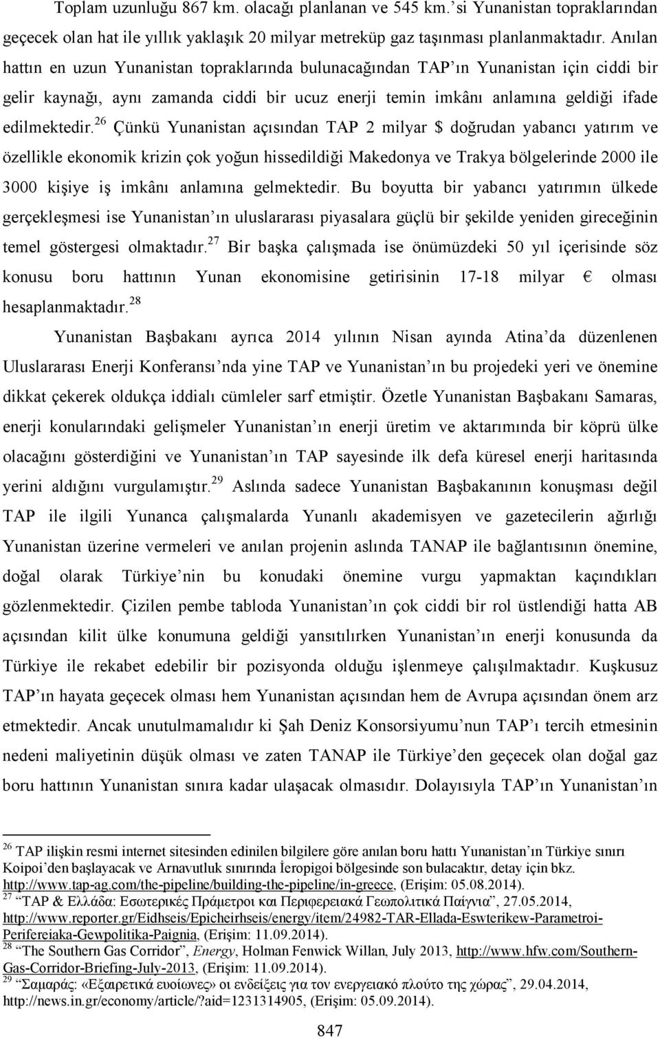 26 Çünkü Yunanistan açısından TAP 2 milyar $ doğrudan yabancı yatırım ve özellikle ekonomik krizin çok yoğun hissedildiği Makedonya ve Trakya bölgelerinde 2000 ile 3000 kişiye iş imkânı anlamına