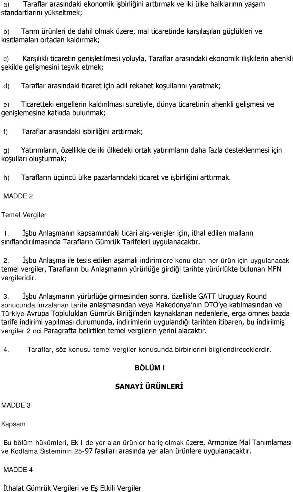 adil rekabet koşullarını yaratmak; e) Ticaretteki engellerin kaldırılması suretiyle, dünya ticaretinin ahenkli gelişmesi ve genişlemesine katkıda bulunmak; f) Taraflar arasındaki işbirliğini