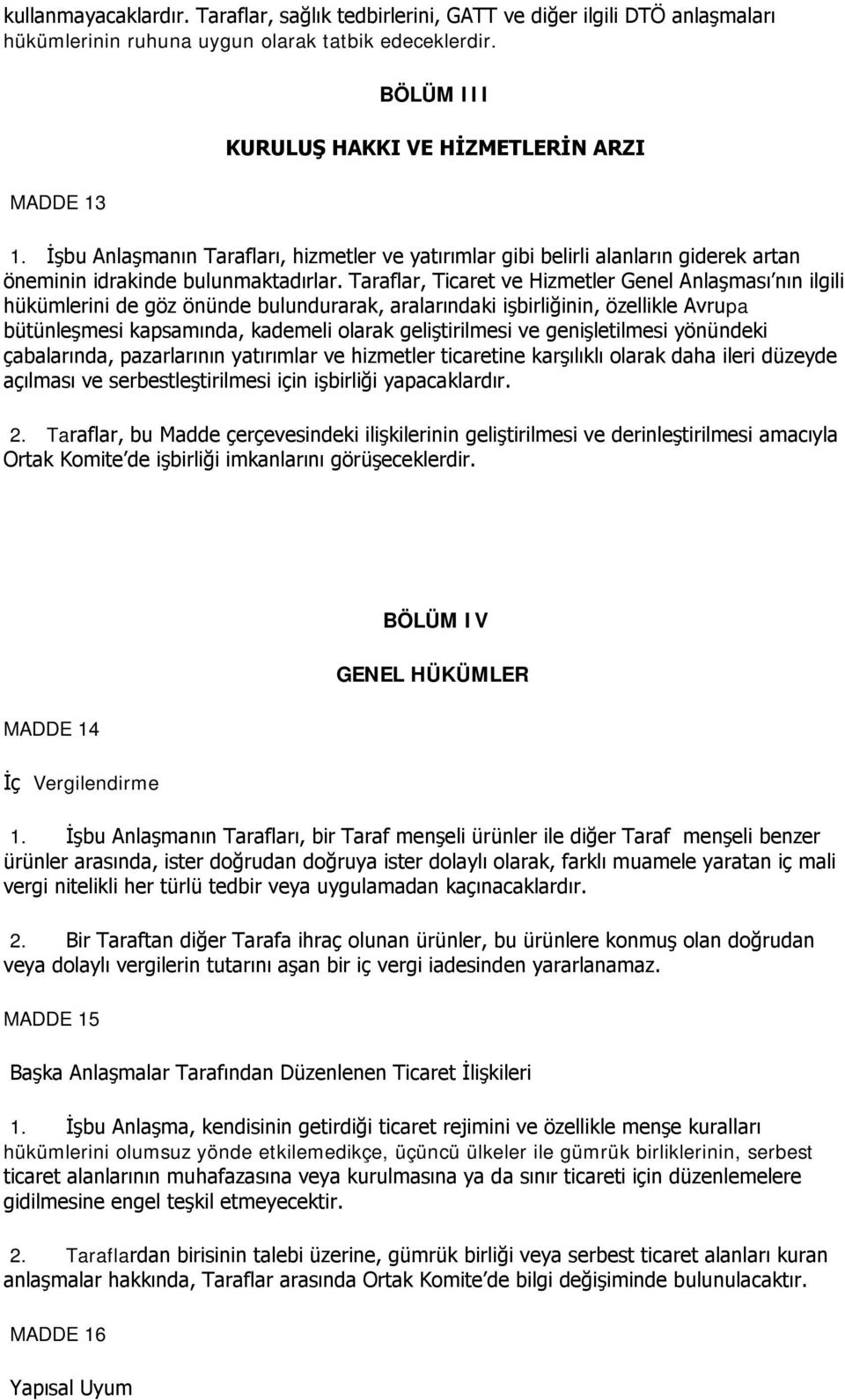 Taraflar, Ticaret ve Hizmetler Genel Anlaşması nın ilgili hükümlerini de göz önünde bulundurarak, aralarındaki işbirliğinin, özellikle Avrupa bütünleşmesi kapsamında, kademeli olarak geliştirilmesi