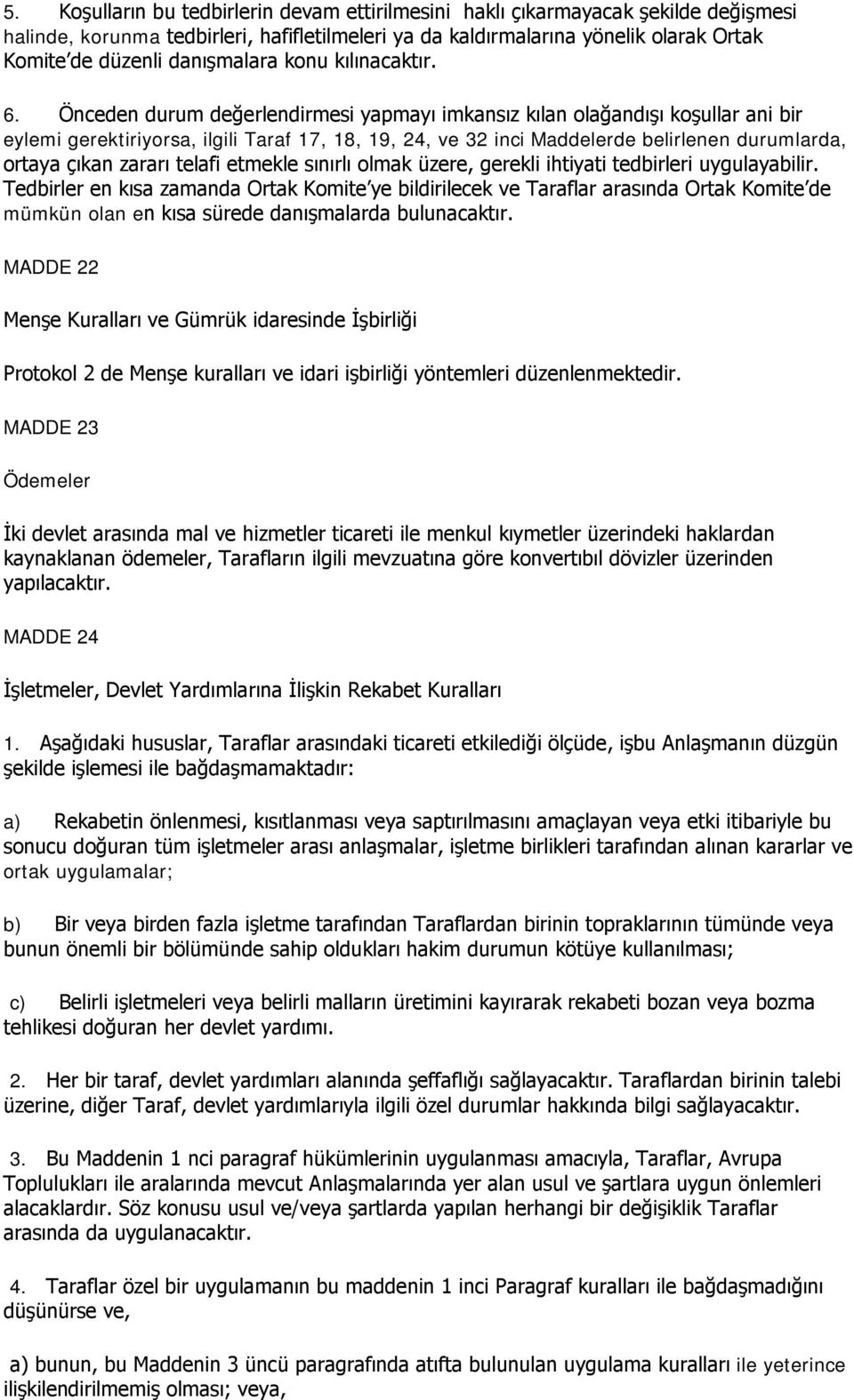 Önceden durum değerlendirmesi yapmayı imkansız kılan olağandışı koşullar ani bir eylemi gerektiriyorsa, ilgili Taraf 17, 18, 19, 24, ve 32 inci Maddelerde belirlenen durumlarda, ortaya çıkan zararı