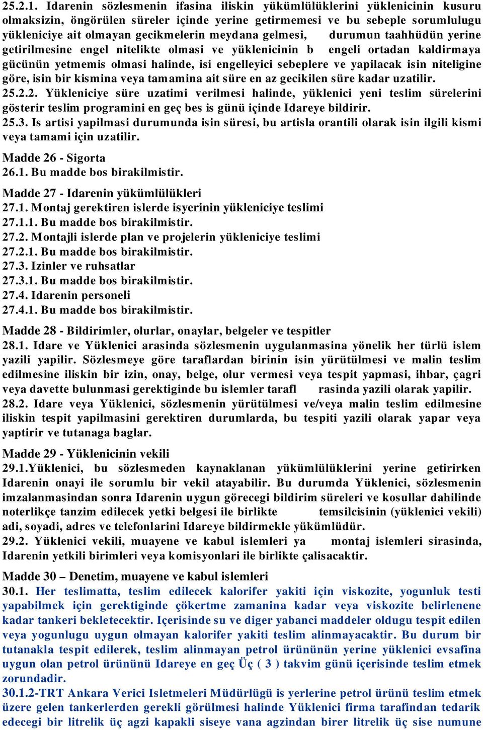 meydana gelmesi, durumun taahhüdün yerine getirilmesine engel nitelikte olmasi ve yüklenicinin b engeli ortadan kaldirmaya gücünün yetmemis olmasi halinde, isi engelleyici sebeplere ve yapilacak isin