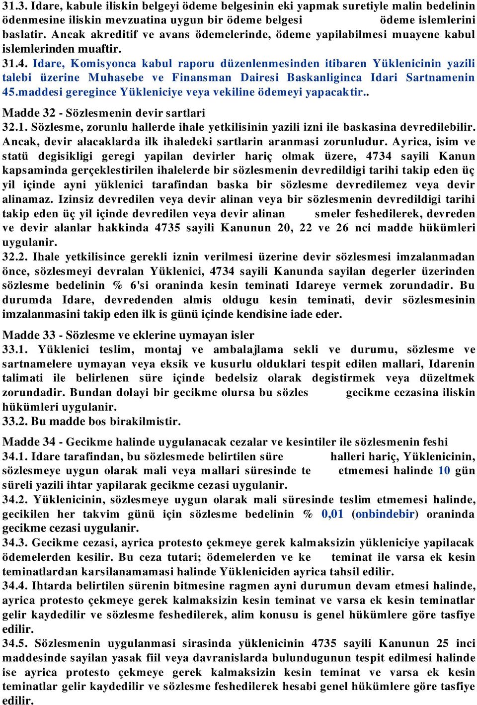 I dare, K omisyonca kabul raporu düzenlenmesinden itibaren Yüklenicinin yazili talebi üzerine M uhasebe ve Finansman Dairesi Baskanliginca I dari Sartnamenin 45.