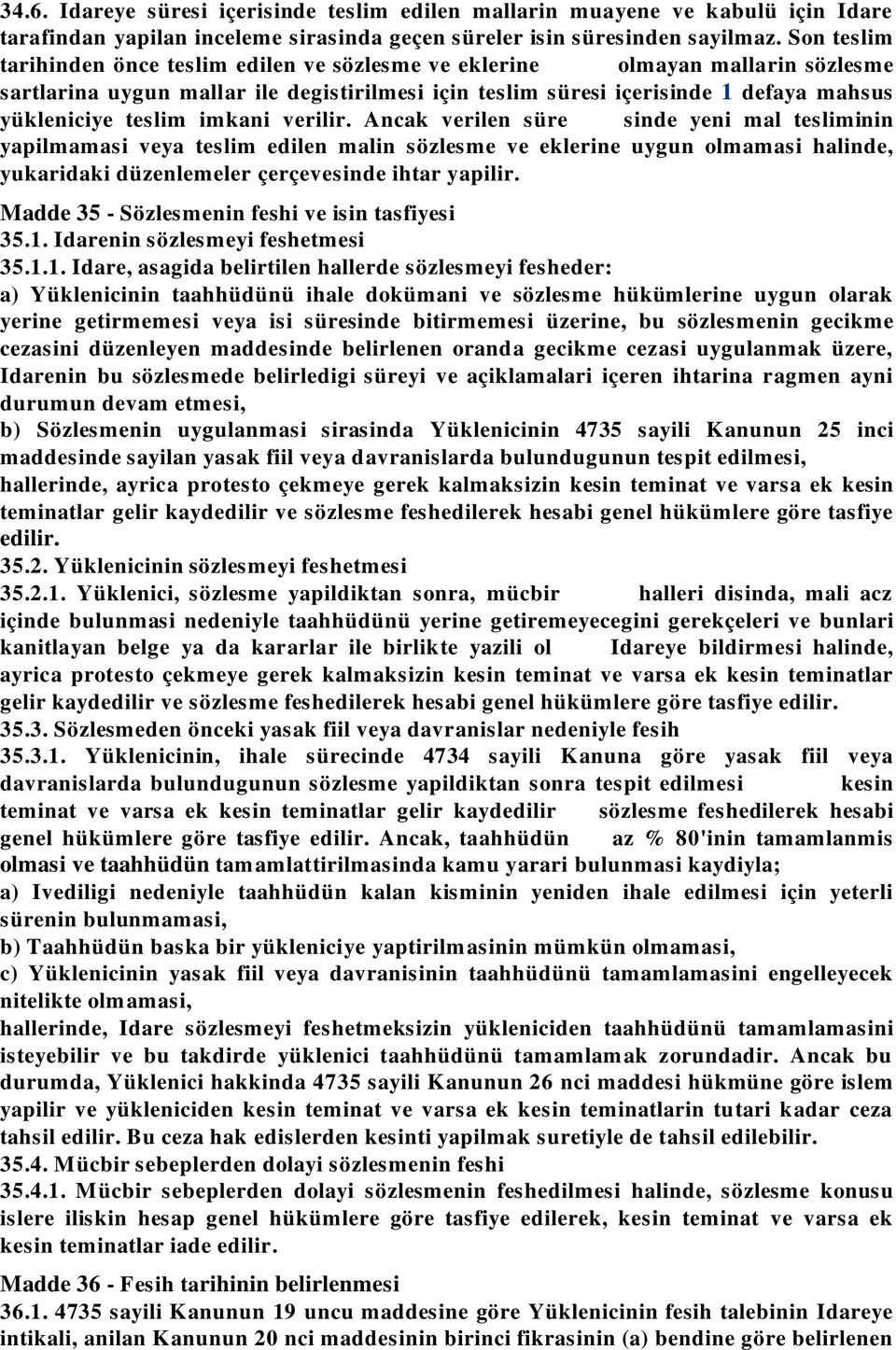 imkani verilir. Ancak verilen süre sinde yeni mal tesliminin yapilmamasi veya teslim edilen malin sözlesme ve eklerine uygun olmamasi halinde, yukaridaki düzenlemeler çerçevesinde ihtar yapilir.