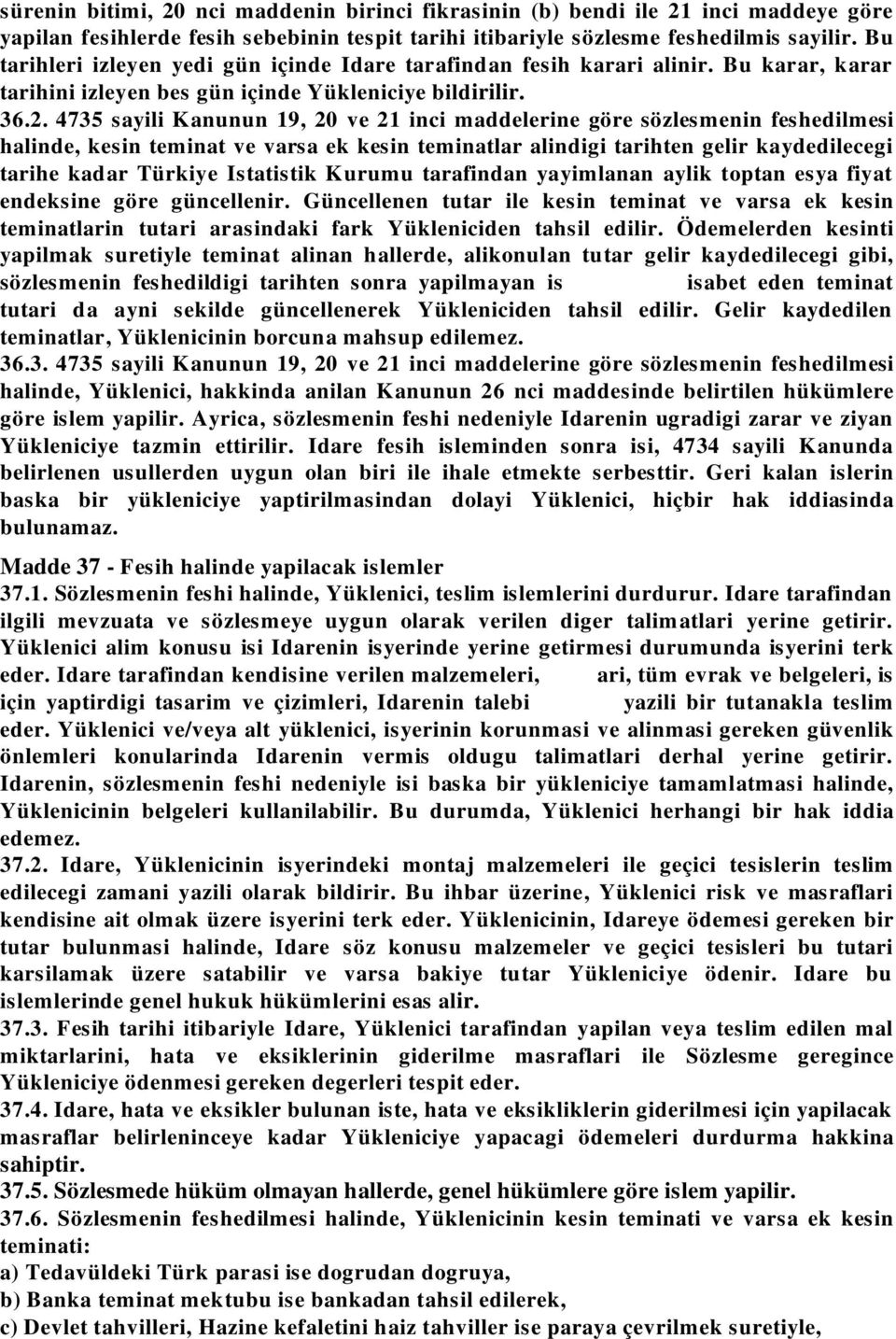 4735 sayili K anunun 19, 20 ve 21 inci maddelerine göre sözlesmenin feshedilmesi halinde, kesin teminat ve varsa ek kesin teminatlar alindigi tarihten gelir kaydedilecegi tarihe kadar Türkiye I