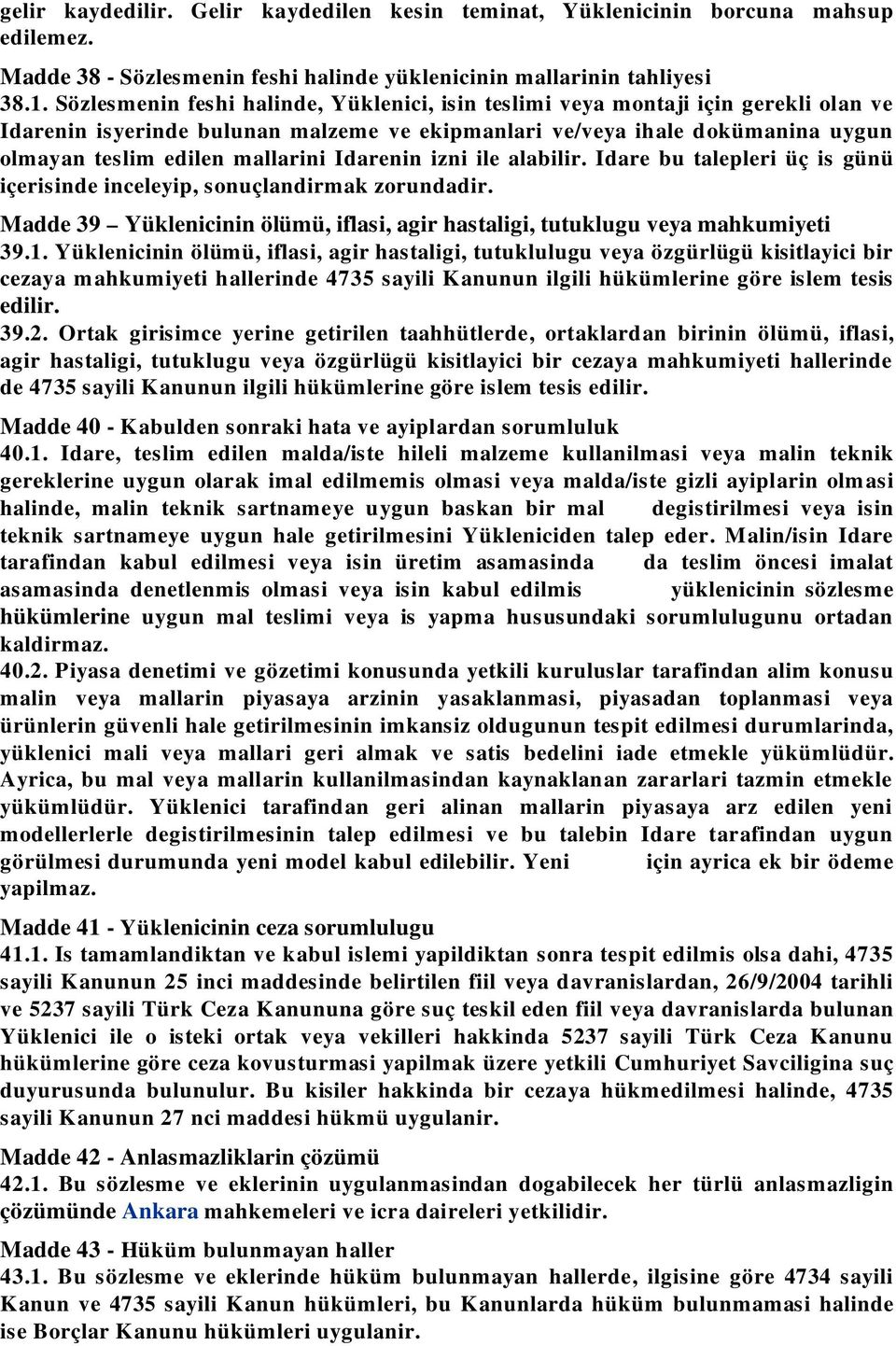 I darenin izni ile alabilir. I dare bu talepleri üç is günü içerisinde inceleyip, sonuçlandirmak zorundadir. M adde 39 Yüklenicinin ölümü, iflasi, agir hastaligi, tutuklugu veya mahkumiyeti 39.1.