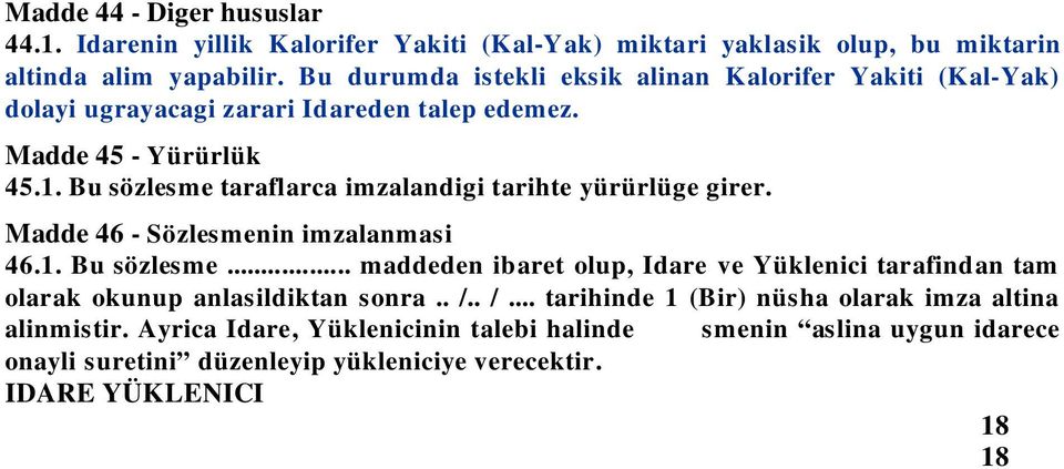 Bu sözlesme taraflarca imzalandigi tarihte yürürlüge girer. M adde 46 - Sözlesmenin imzalanmasi 46.1. Bu sözlesme.