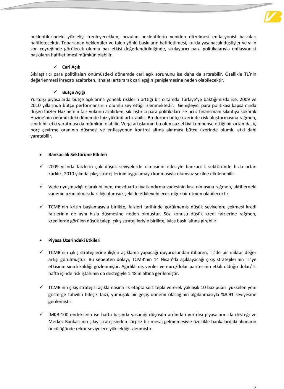 enflasyonist baskıların hafifletilmesi mümkün olabilir. Cari Açık Sıkılaştırıcı para politikaları önümüzdeki dönemde cari açık sorununu ise daha da artırabilir.