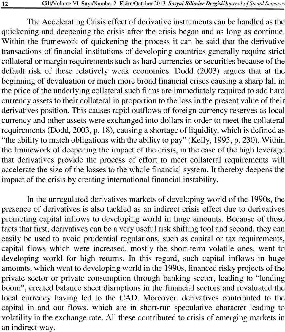 Within the framework of quickening the process it can be said that the derivative transactions of financial institutions of developing countries generally require strict collateral or margin