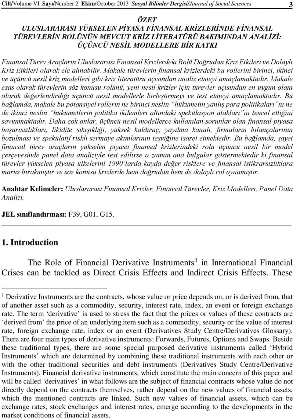 Makale türevlerin finansal krizlerdeki bu rollerini birinci, ikinci ve üçüncü nesil kriz modelleri gibi kriz literatürü açısından analiz etmeyi amaçlamaktadır.