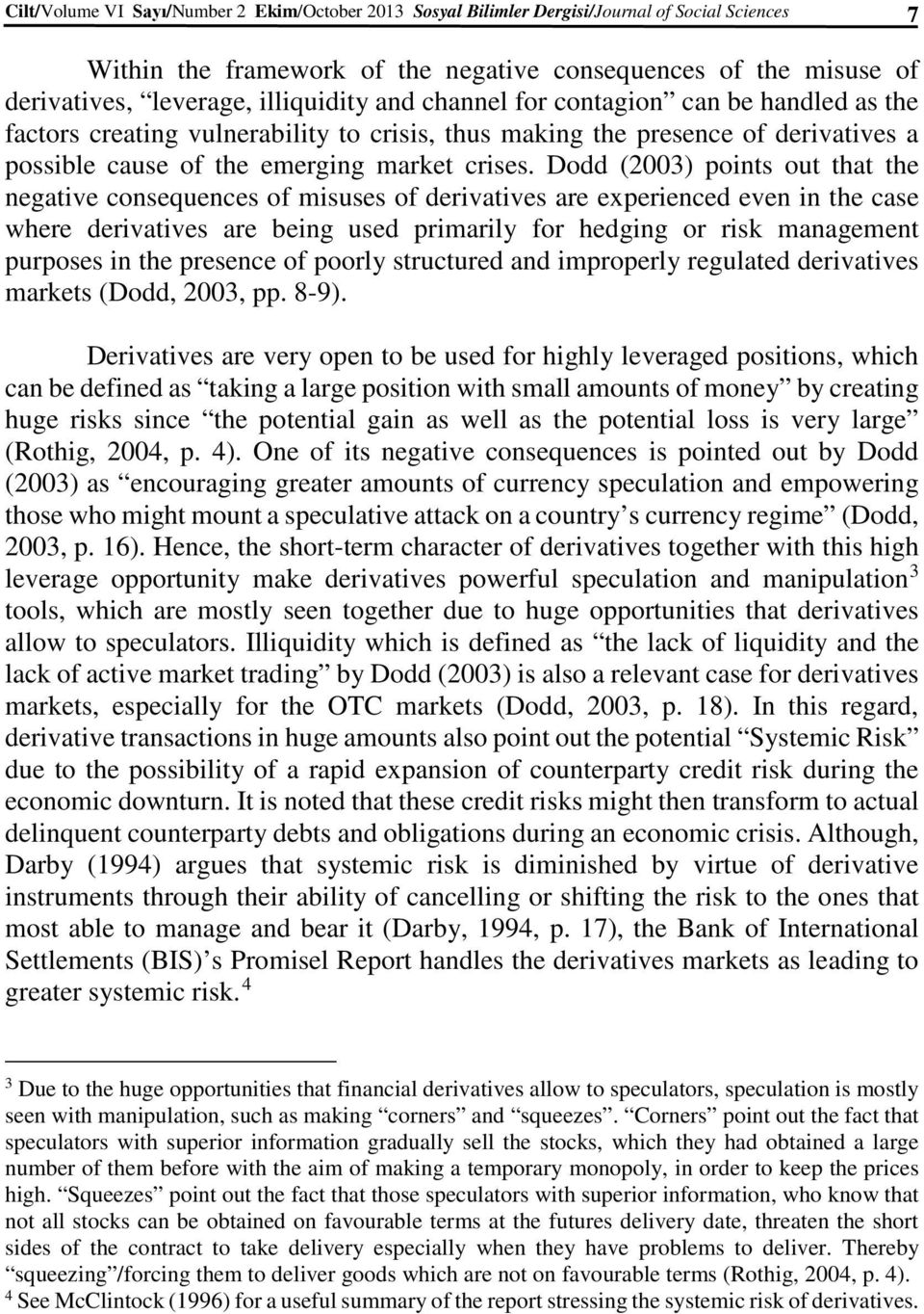 Dodd (2003) points out that the negative consequences of misuses of derivatives are experienced even in the case where derivatives are being used primarily for hedging or risk management purposes in