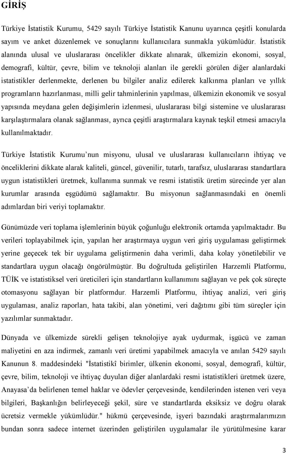 istatistikler derlenmekte, derlenen bu bilgiler analiz edilerek kalkınma planları ve yıllık programların hazırlanması, milli gelir tahminlerinin yapılması, ülkemizin ekonomik ve sosyal yapısında