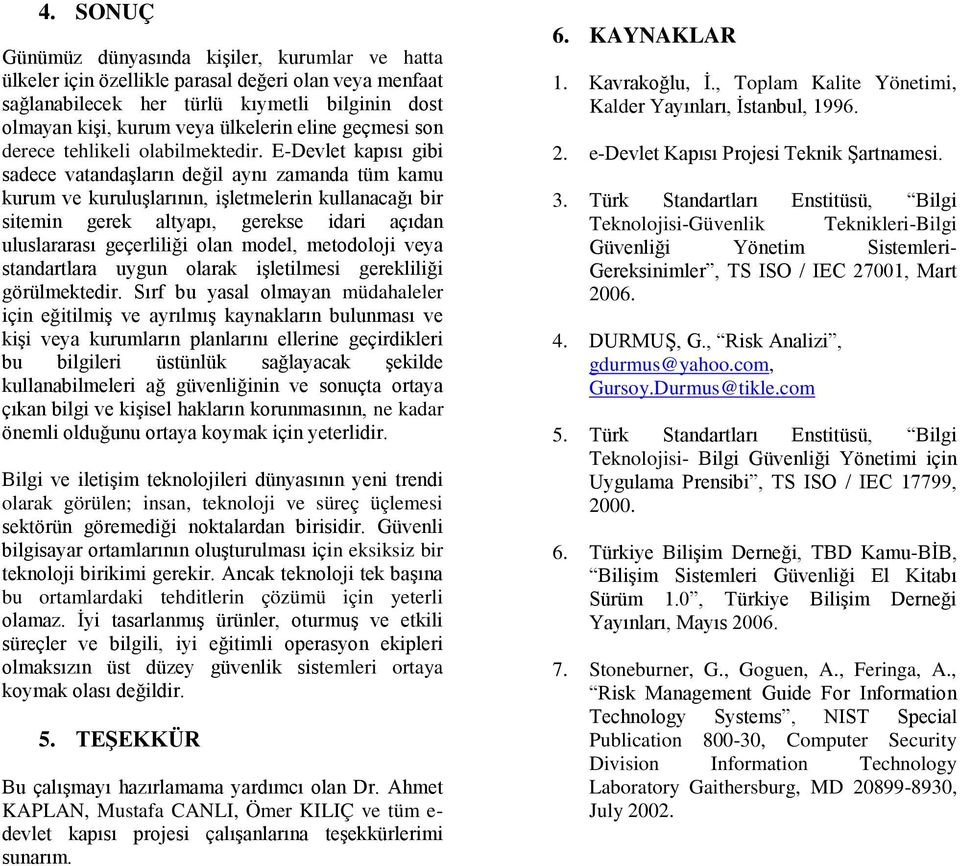 E-Devlet kapısı gibi sadece vatandaģların değil aynı zamanda tüm kamu kurum ve kuruluģlarının, iģletmelerin kullanacağı bir sitemin gerek altyapı, gerekse idari açıdan uluslararası geçerliliği olan