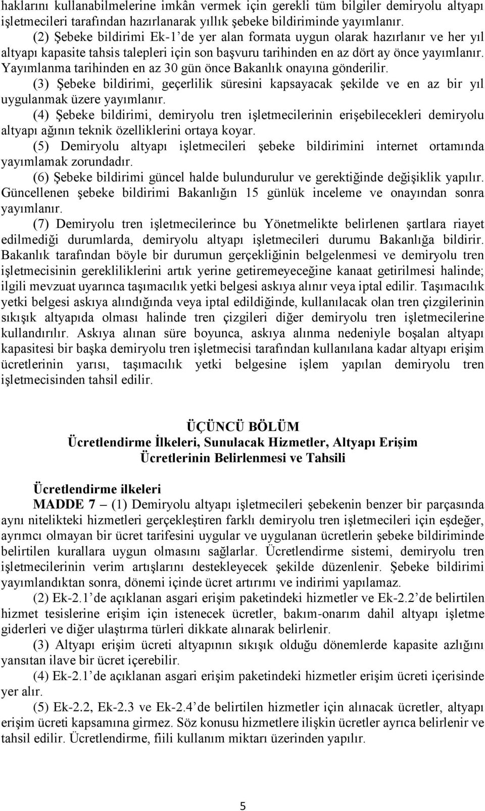 Yayımlanma tarihinden en az 30 gün önce Bakanlık onayına gönderilir. (3) Şebeke bildirimi, geçerlilik süresini kapsayacak şekilde ve en az bir yıl uygulanmak üzere yayımlanır.