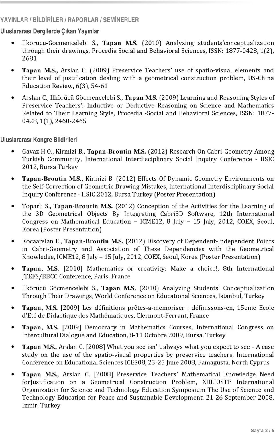 (2009) Preservice Teachers use of spatio-visual elements and their level of justification dealing with a geometrical construction problem, US-China Education Review, 6(3), 54-61 Arslan C.