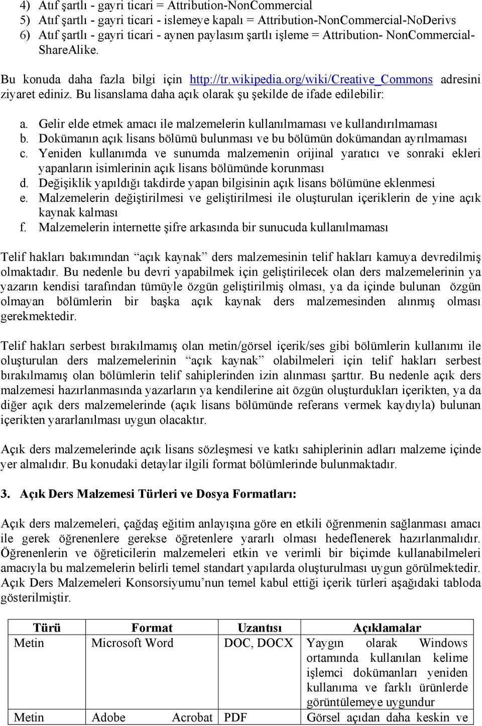 Bu lisanslama daha açık olarak şu şekilde de ifade edilebilir: a. Gelir elde etmek amacı ile malzemelerin kullanılmaması ve kullandırılmaması b.