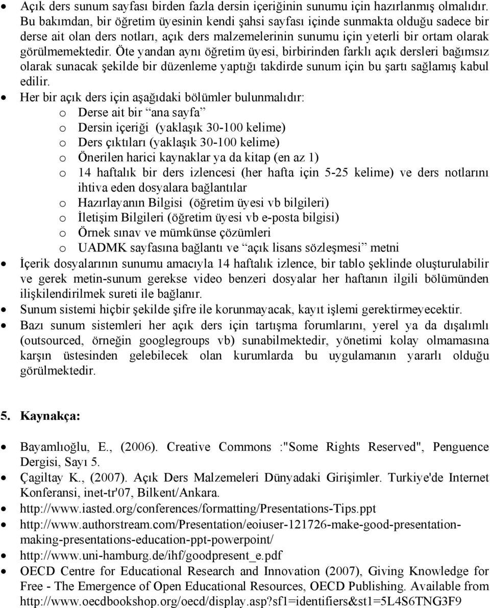 Öte yandan aynı öğretim üyesi, birbirinden farklı açık dersleri bağımsız olarak sunacak şekilde bir düzenleme yaptığı takdirde sunum için bu şartı sağlamış kabul edilir.