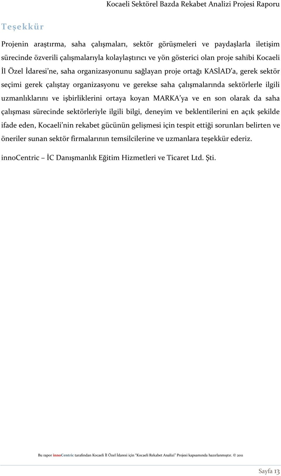 koyan MARKA ya ve en son olarak da saha çalışması sürecinde sektörleriyle ilgili bilgi, deneyim ve beklentilerini en açık şekilde ifade eden, Kocaeli nin rekabet gücünün gelişmesi için tespit ettiği