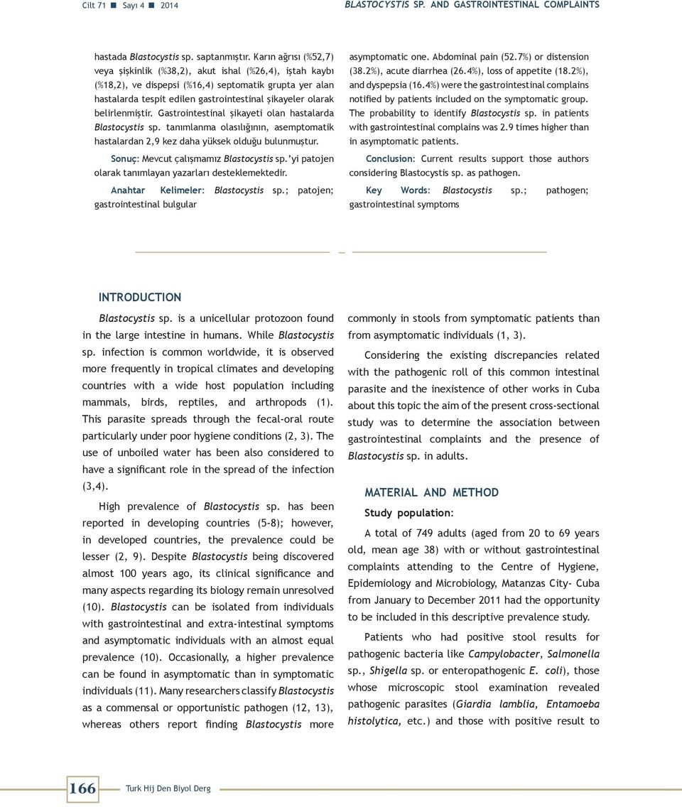 belirlenmiştir. Gastrointestinal şikayeti olan hastalarda Blastocystis sp. tanımlanma olasılığının, asemptomatik hastalardan 2,9 kez daha yüksek olduğu bulunmuştur.