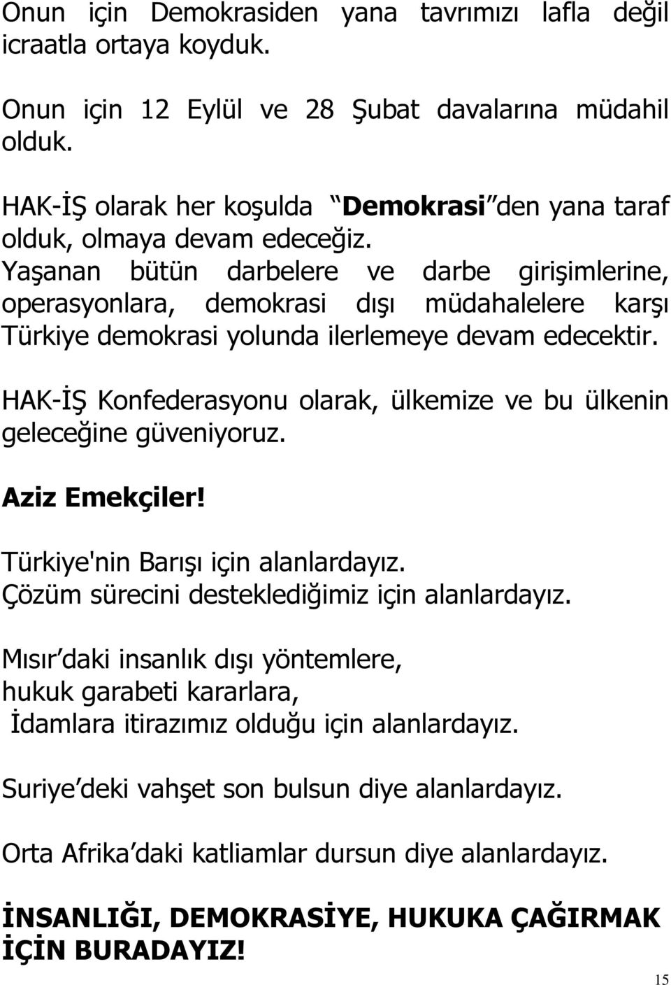 Yaşanan bütün darbelere ve darbe girişimlerine, operasyonlara, demokrasi dışı müdahalelere karşı Türkiye demokrasi yolunda ilerlemeye devam edecektir.