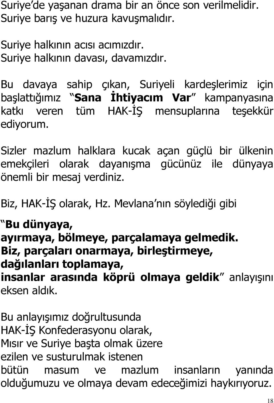 Sizler mazlum halklara kucak açan güçlü bir ülkenin emekçileri olarak dayanışma gücünüz ile dünyaya önemli bir mesaj verdiniz. Biz, HAK-İŞ olarak, Hz.